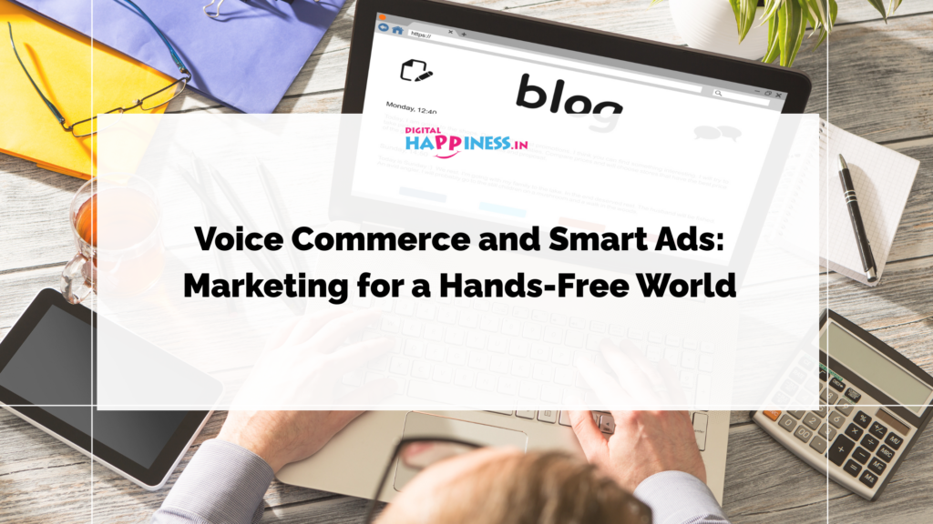 Voice Commerce and Smart Ads: Marketing for a Hands-Free World