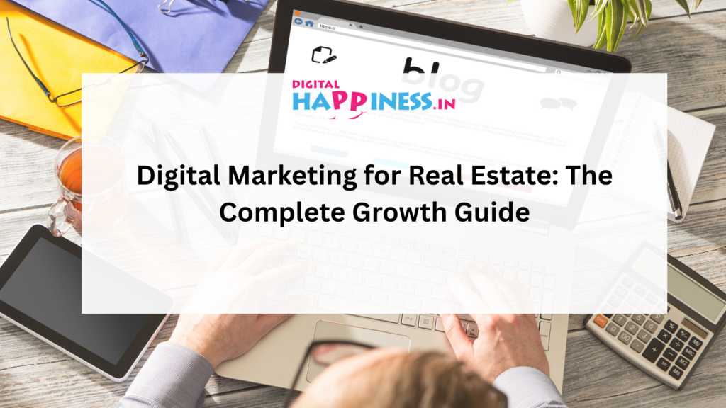 Digital Marketing for Real Estate: The Complete Growth Guide