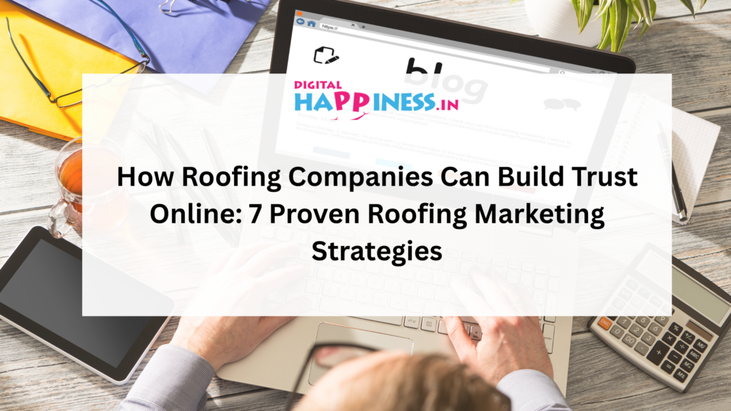 How Roofing Companies Can Build Trust Online: 7 Proven Roofing Marketing Strategies